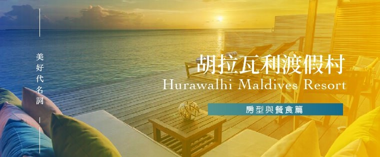 馬爾地夫。美好代名詞胡拉瓦利渡假村Hurawalhi Maldives Resort